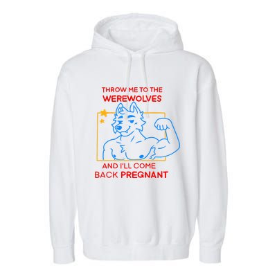 Throw Me To The Werewolves And ILl Come Back Pregnant Garment-Dyed Fleece Hoodie