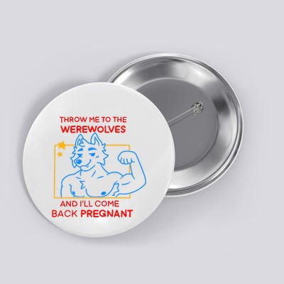 Throw Me To The Werewolves And ILl Come Back Pregnant Button