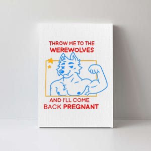 Throw Me To The Werewolves And ILl Come Back Pregnant Canvas