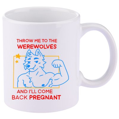 Throw Me To The Werewolves And ILl Come Back Pregnant 11oz C Handle Ceramic Mug