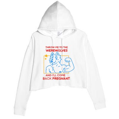 Throw Me To The Werewolves And ILl Come Back Pregnant Crop Fleece Hoodie