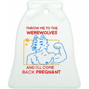 Throw Me To The Werewolves And ILl Come Back Pregnant Ceramic Bell Ornament