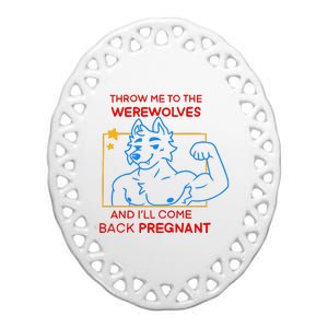 Throw Me To The Werewolves And ILl Come Back Pregnant Ceramic Oval Ornament