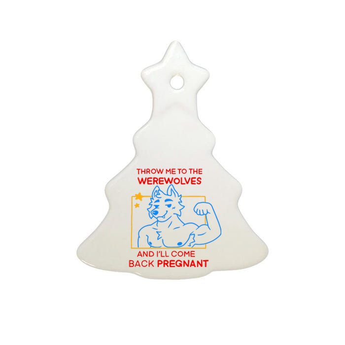 Throw Me To The Werewolves And ILl Come Back Pregnant Ceramic Tree Ornament