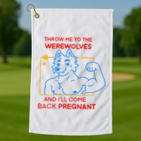 Throw Me To The Werewolves And ILl Come Back Pregnant Golf Towel
