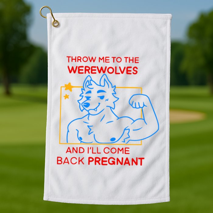 Throw Me To The Werewolves And ILl Come Back Pregnant Golf Towel