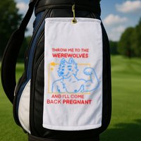 Throw Me To The Werewolves And ILl Come Back Pregnant Golf Towel