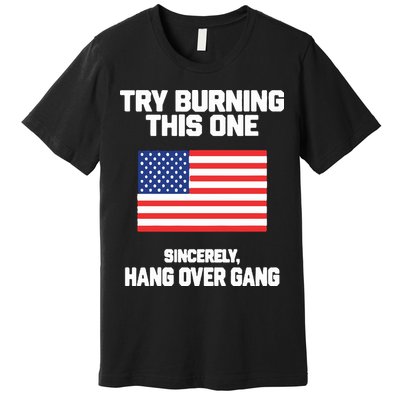Tom Macdonald Try Burning This One Sincerely Hang Over Gang Premium T-Shirt
