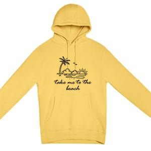 Take Me To The Beach Summer Vibes Beach Vacay Summertime Cute Gift Premium Pullover Hoodie