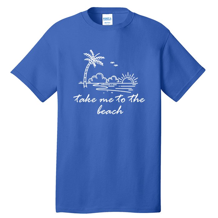 Take Me To The Beach Summer Vibes Beach Vacay Summertime Cute Gift Tall T-Shirt