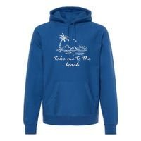 Take Me To The Beach Summer Vibes Beach Vacay Summertime Cute Gift Premium Hoodie