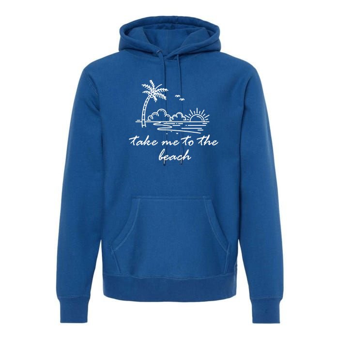 Take Me To The Beach Summer Vibes Beach Vacay Summertime Cute Gift Premium Hoodie