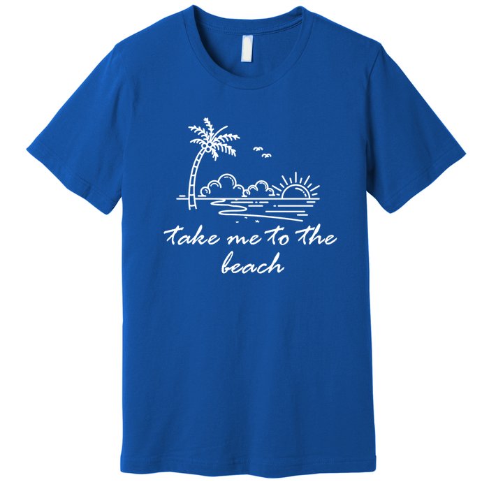 Take Me To The Beach Summer Vibes Beach Vacay Summertime Cute Gift Premium T-Shirt