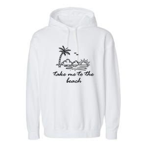 Take Me To The Beach Summer Vibes Beach Vacay Summertime Cute Gift Garment-Dyed Fleece Hoodie