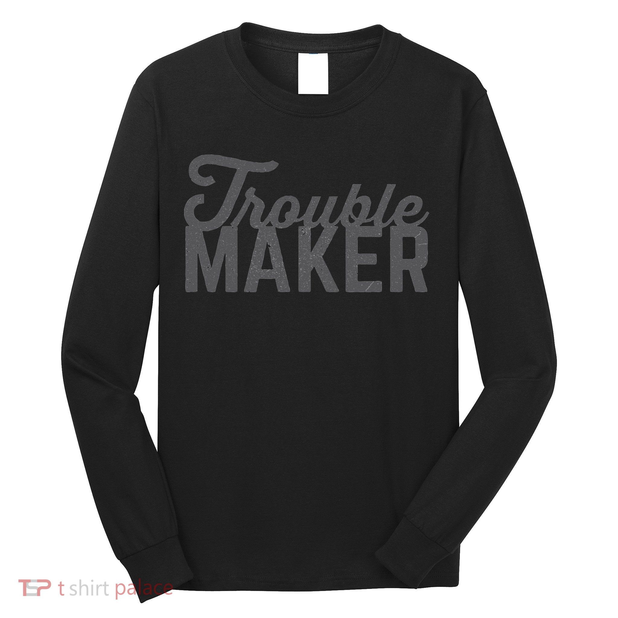 Trouble Maker Long Sleeve Shirt