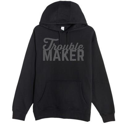 Trouble Maker Premium Pullover Hoodie