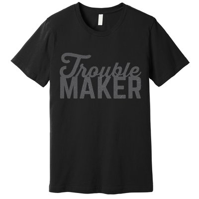 Trouble Maker Premium T-Shirt