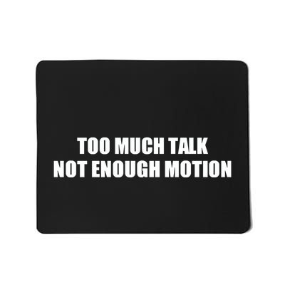 Too Much Talk Not Enough Motion Mousepad