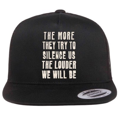 The More They Try To Silence Us The Louder We Will Be Flat Bill Trucker Hat