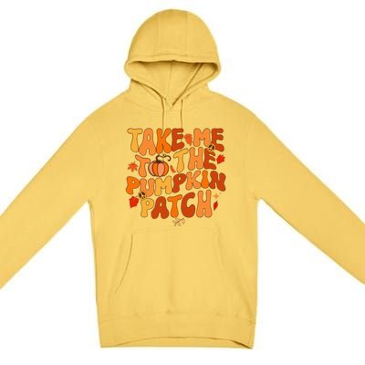 Take Me To The Pumpkin Patch Autumn Fall Thanksgiving Premium Pullover Hoodie