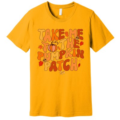 Take Me To The Pumpkin Patch Autumn Fall Thanksgiving Premium T-Shirt