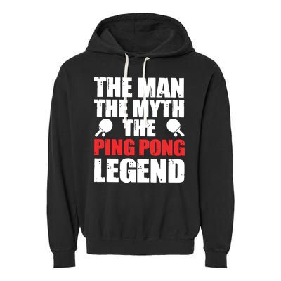 The Man The Myth The Ping Pong Legend Garment-Dyed Fleece Hoodie
