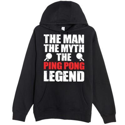 The Man The Myth The Ping Pong Legend Premium Pullover Hoodie