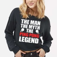 The Man The Myth The Ping Pong Legend Cropped Pullover Crew