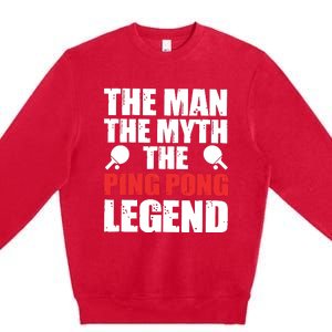 The Man The Myth The Ping Pong Legend Premium Crewneck Sweatshirt