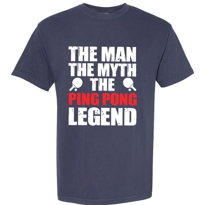 The Man The Myth The Ping Pong Legend Garment-Dyed Heavyweight T-Shirt