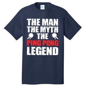 The Man The Myth The Ping Pong Legend Tall T-Shirt