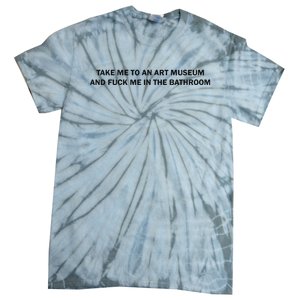 Take Me To An Art Museum And Fuck Me In The Bathroom Tie-Dye T-Shirt