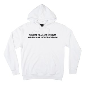 Take Me To An Art Museum And Fuck Me In The Bathroom Hoodie