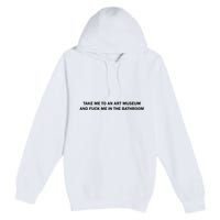 Take Me To An Art Museum And Fuck Me In The Bathroom Premium Pullover Hoodie