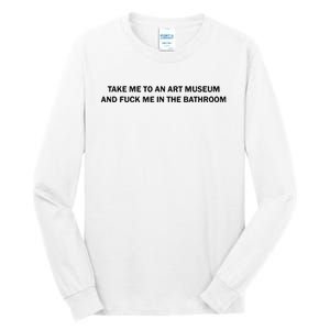 Take Me To An Art Museum And Fuck Me In The Bathroom Tall Long Sleeve T-Shirt