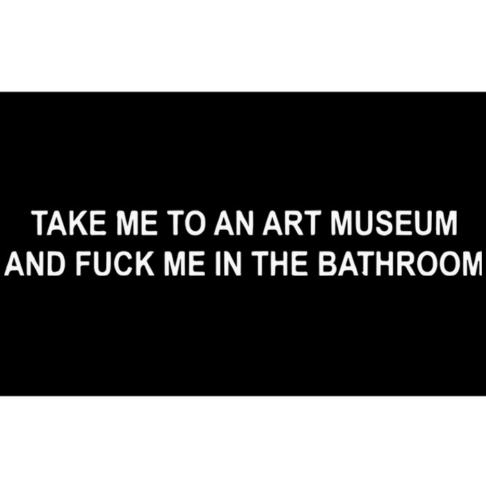 Take Me To An Art Museum And F Me In The Bathroom Bumper Sticker