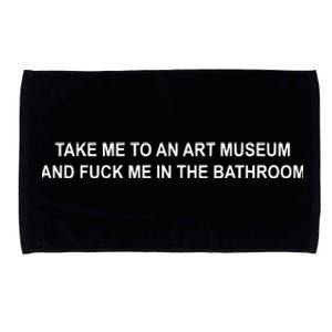 Take Me To An Art Museum And F Me In The Bathroom Microfiber Hand Towel