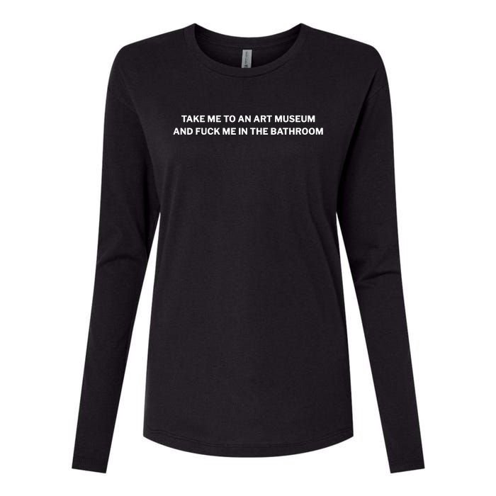 Take Me To An Art Museum And Fuck Me In The Bathroom Womens Cotton Relaxed Long Sleeve T-Shirt