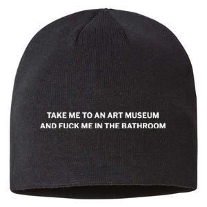 Take Me To An Art Museum And Fuck Me In The Bathroom Sustainable Beanie