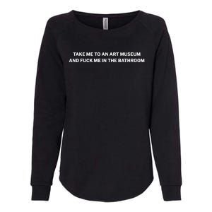 Take Me To An Art Museum And Fuck Me In The Bathroom Womens California Wash Sweatshirt