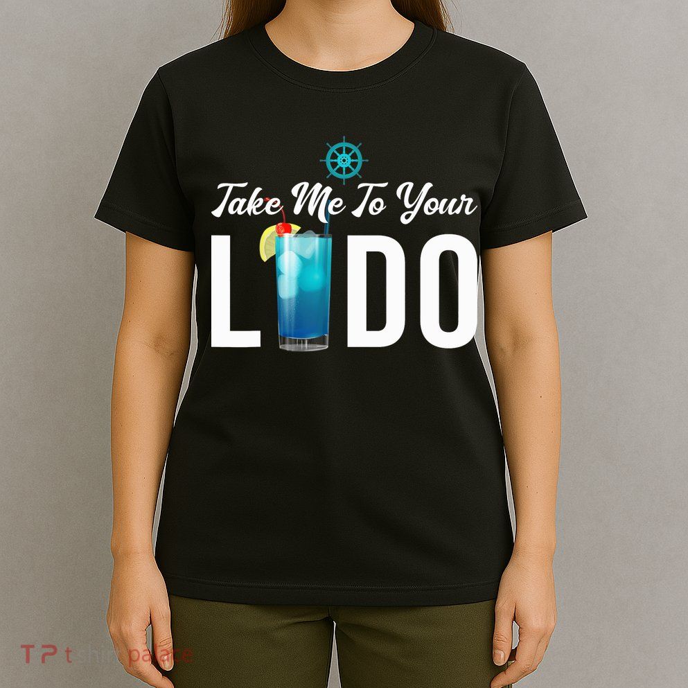 Take Me To Your Lido Cruise Essentials Ship Life Wear Gifts T-Shirt