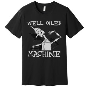 Tin Man T Art Well Oiled Machine Retro Wizard Of Oz Premium T-Shirt