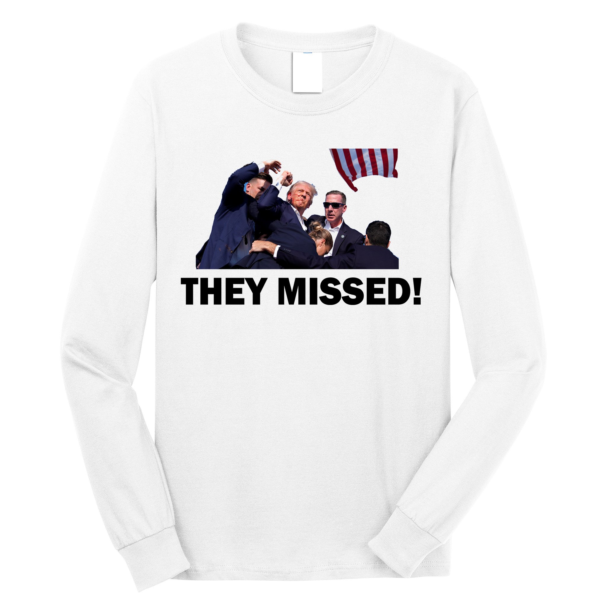 They Missed! Trump Got Shot Failed Assassination Long Sleeve Shirt