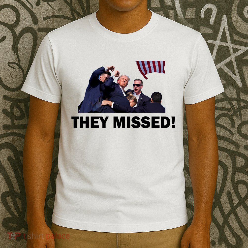 They Missed! Trump Got Shot Failed Assassination T-Shirt
