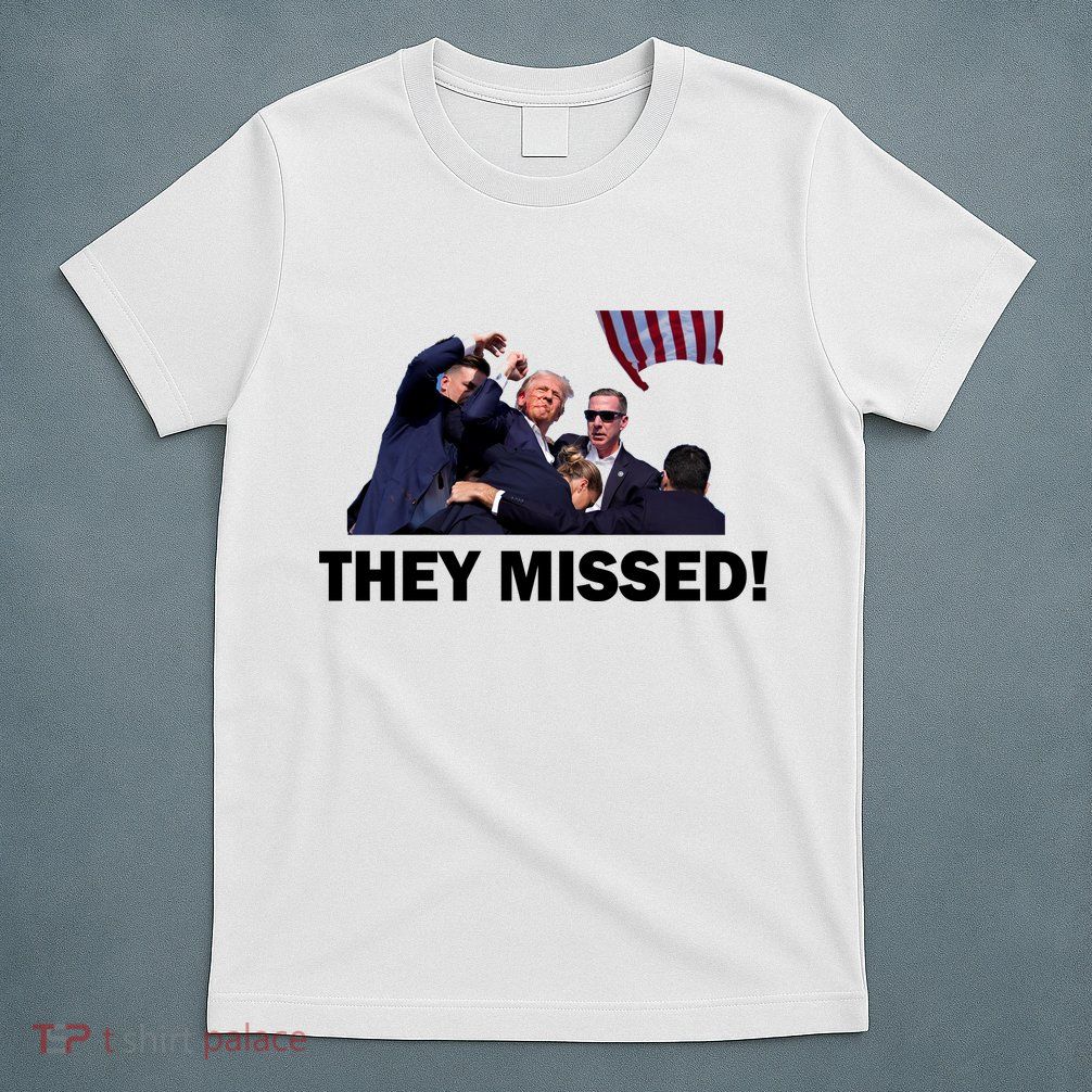 They Missed! Trump Got Shot Failed Assassination T-Shirt