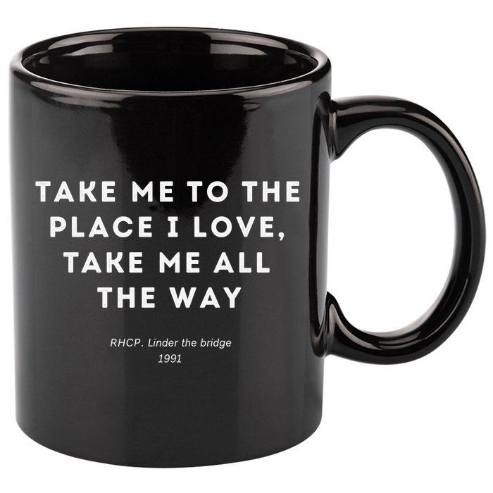 Take Me To The Place I Love Take Me All The Way 11oz C Handle Ceramic Mug