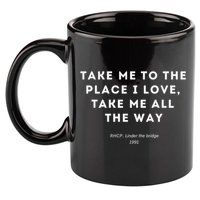 Take Me To The Place I Love Take Me All The Way 11oz C Handle Ceramic Mug