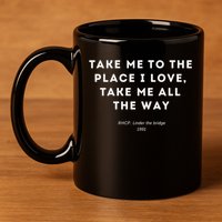 Take Me To The Place I Love Take Me All The Way 11oz C Handle Ceramic Mug