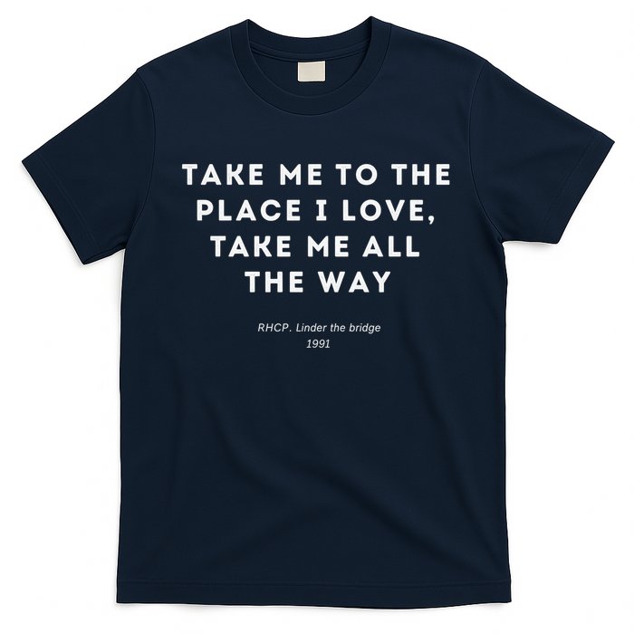 Take Me To The Place I Love Take Me All The Way T-Shirt