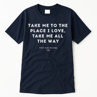 Take Me To The Place I Love Take Me All The Way Tall T-Shirt